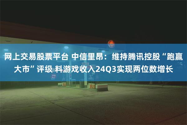 网上交易股票平台 中信里昂：维持腾讯控股“跑赢大市”评级 料游戏收入24Q3实现两位数增长