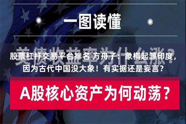 股票杠杆交易平台排名 方舟子：象棋起源印度，因为古代中国没大象！有实据还是妄言？