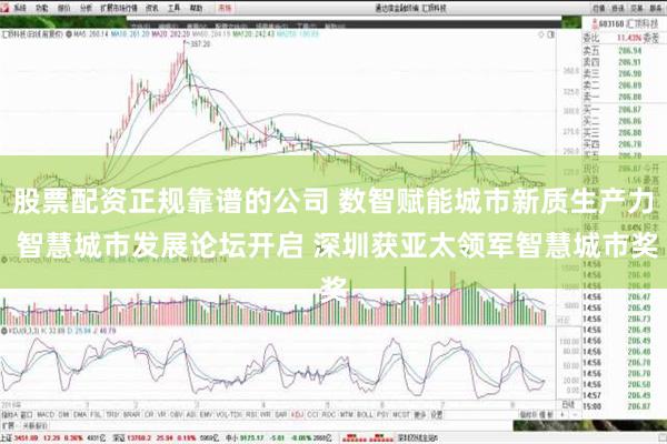 股票配资正规靠谱的公司 数智赋能城市新质生产力 智慧城市发展论坛开启 深圳获亚太领军智慧城市奖